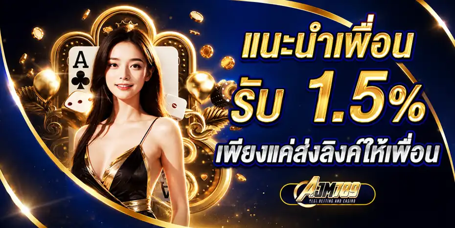 แนะนำเพื่อน รับโบนัส 1.5%